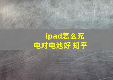 ipad怎么充电对电池好 知乎